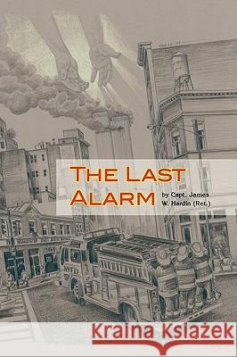 The Last Alarm Capt James W. Ret Hardin 9781441516893 Xlibris Corporation - książka