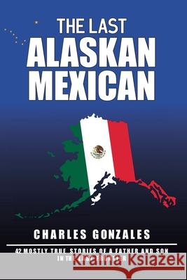 The Last Alaskan Mexican Charles Gonzales 9781966382102 Eabooks Publishing - książka