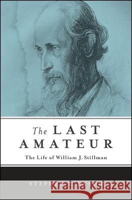 The Last Amateur: The Life of William J. Stillman Stephen L. Dyson 9781438452616 Excelsior Editions/State University of New Yo - książka