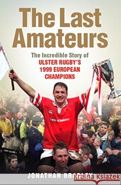 The Last Amateurs: The Incredible Story of Ulster Rugby’s 1999 European Champions Jonathan Bradley 9781780731810 Colourpoint Creative Ltd - książka