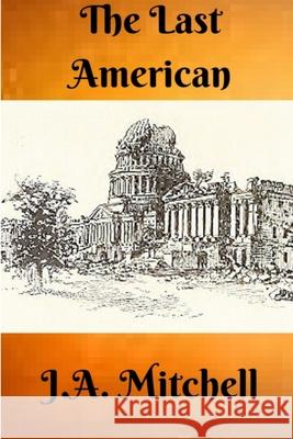 The Last American J A Mitchell 9780359420773 Lulu.com - książka