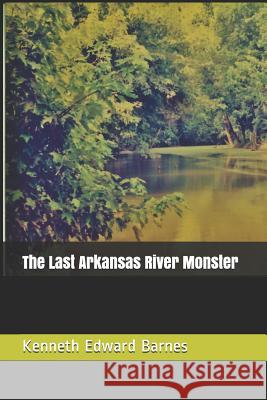 The Last Arkansas River Monster Kenneth Edward Barnes 9781521876756 Independently Published - książka