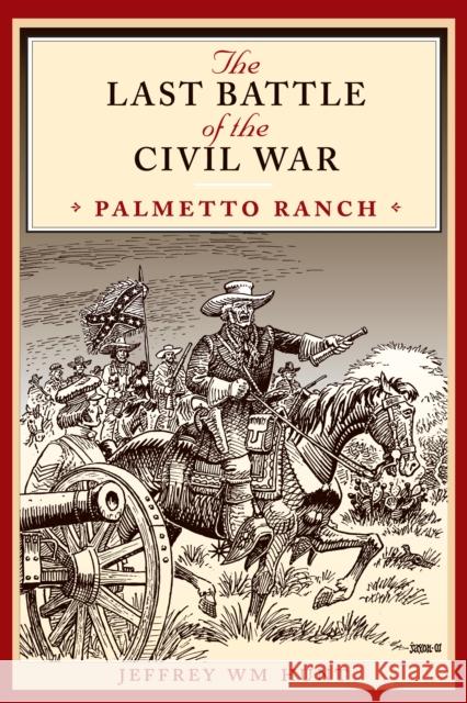 The Last Battle of the Civil War: Palmetto Ranch Hunt, Jeffrey Wm 9780292734616 University of Texas Press - książka
