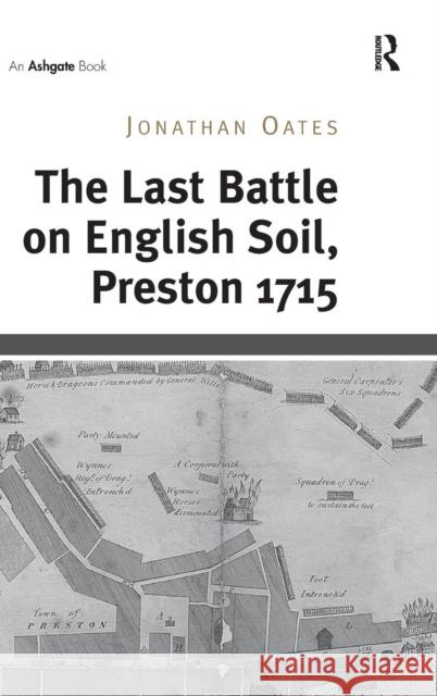 The Last Battle on English Soil, Preston 1715 Jonathan Oates   9781472441553 Ashgate Publishing Limited - książka