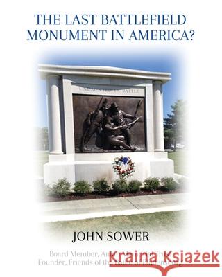 The Last Battlefield Monument in America? John Sower 9781917336161 John Sower - książka