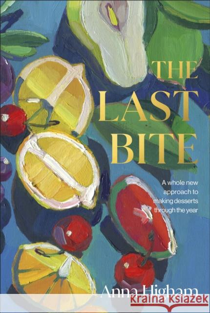 The Last Bite: A Whole New Approach to Making Desserts Through the Year HIGHAM  ANNA 9780241529577 Dorling Kindersley Ltd - książka