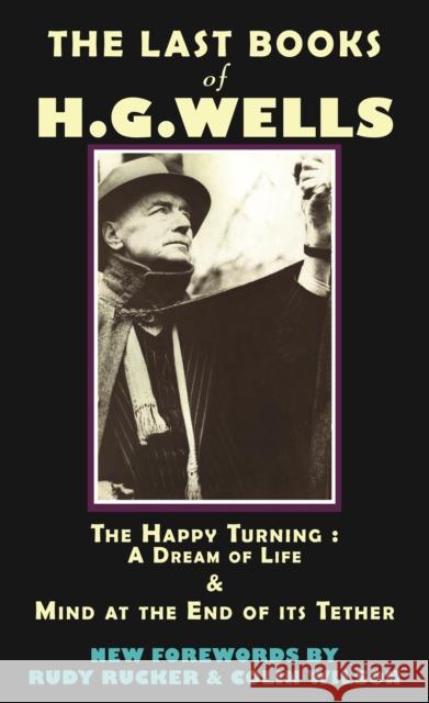 The Last Books of H.G. Wells: The Happy Turning & Mind at the End of Its Tether H. G. Wells Rudy Rucker Colin Wilson 9780976684312 Monkfish Book Publishing - książka