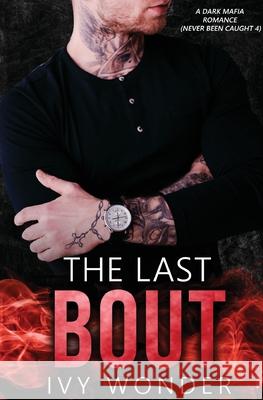 The Last Bout: A Dark Mafia Romance Ivy Wonder 9781648081132 Blessings for All, LLC - książka