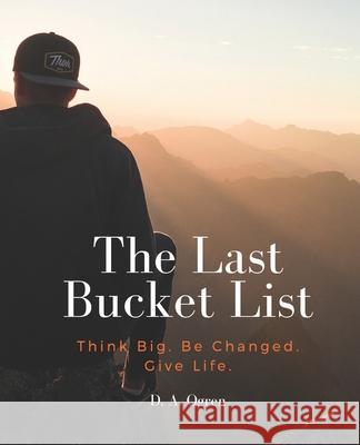 The Last Bucket List: Think Big. Be Changed. Give Life David a. Ogren 9781689581479 Independently Published - książka