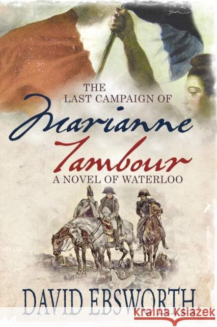 The Last Campaign of Marianne Tambour: A Novel of Waterloo Ebsworth, David 9781781323212 Silverwood Books - książka