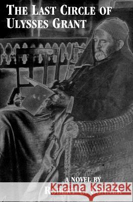 The Last Circle of Ulysses Grant Robert C Conner 9780998967011 Square Circle Press LLC - książka