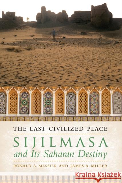 The Last Civilized Place: Sijilmasa and Its Saharan Destiny Ronald A. Messier James A. Miller 9781477311356 University of Texas Press - książka