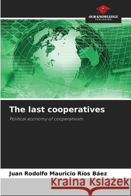 The last cooperatives Rios Baez, Juan Rodolfo Mauricio 9786209436345 Our Knowledge Publishing - książka