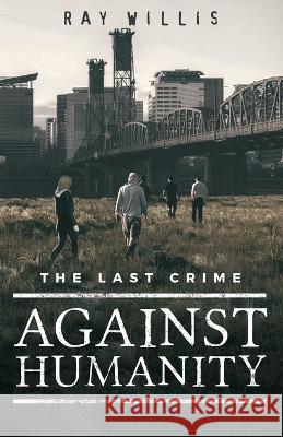 The Last Crime Against Humanity Ray Willis 9781798848517 Independently Published - książka
