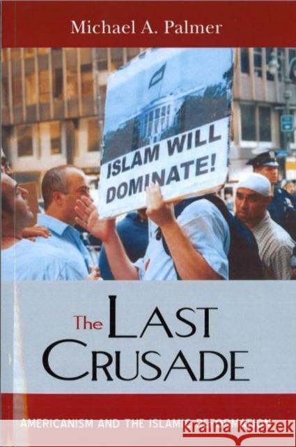 The Last Crusade: Americanism and the Islamic Reformation Palmer, Michael a. 9781597971652 Potomac Books Inc. - książka