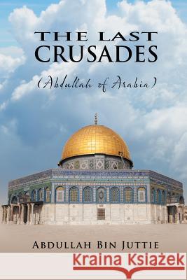 The Last Crusades (Abdullah of Arabia) Abdullah Bin Juttie   9781622124480 Strategic Book Publishing & Rights Agency, LL - książka