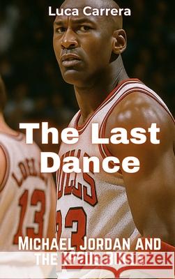 The Last Dance: Michael Jordan and the 1990s Bulls Luca Carrera 9781923504851 Independently Published - książka