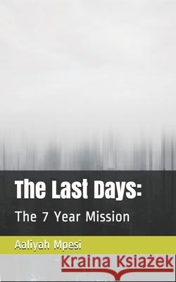 The Last Days: : The 7 Year Mission Aaliyah Mpesi 9781689832137 Independently Published - książka