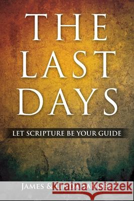 The Last Days: Let Scripture Be Your Guide Linda Sander James Sander 9781500375881 Createspace - książka