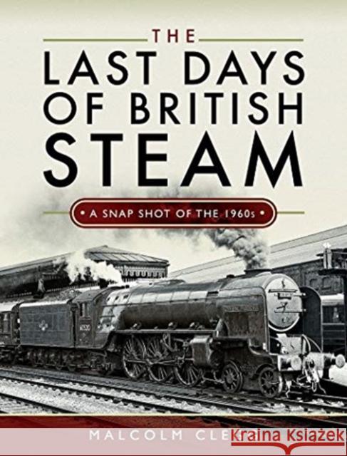 The Last Days of British Steam: A Snapshot of the 1960s Malcolm Clegg 9781526760425 Pen and Sword Transport - książka