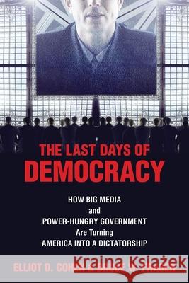 The Last Days of Democracy: How Big Media and Power-hungry Government Are Turning America into a Dictatorship Cohen, Elliott D. 9781591025047 Prometheus Books - książka