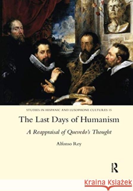 The Last Days of Humanism: A Reappraisal of Quevedo's Thought: A Reappraisal of Quevedo's Thought Rey, Alfonso 9780367601744 Routledge - książka