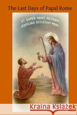 The Last Days of Papal Rome R. D Helen Zimmern Brother Hermenegil 9781512348002 Createspace - książka