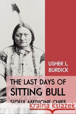 The Last Days of Sitting Bull: Sioux Medicine Chief Usher L. Burdick 9781616461003 Coachwhip Publications - książka