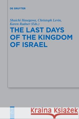 The Last Days of the Kingdom of Israel Shuichi Hasegawa Christoph Levin Karen Radner 9783110710519 de Gruyter - książka