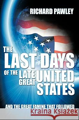 The Last Days of the Late Great United States: And the Great Famine that Followed Pawley, Richard 9781438954769 Authorhouse - książka