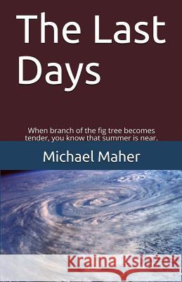 The Last Days: When the branch of the fig tree becomes tender, you know that summer is near. Maher, Michael E. B. 9780620782326 Michael Maher Ministries - książka