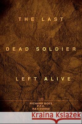 The Last Dead Soldier Left Alive Richard Boes 9780595418589 iUniverse - książka