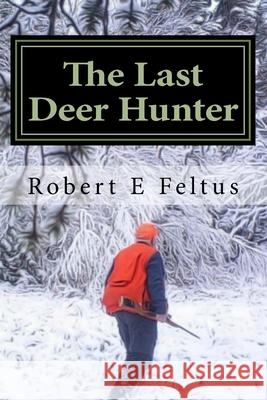 The Last Deer Hunter Robert E. Feltus 9781546552499 Createspace Independent Publishing Platform - książka