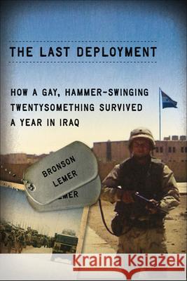 The Last Deployment: How a Gay, Hammer-Swinging Twentysomething Survived a Year in Iraq Bronson Lemer 9780299282141 University of Wisconsin Press - książka