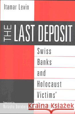 The Last Deposit: Swiss Banks and Holocaust Victims' Accounts Itamar Levin Natasha Dornberg Edgar M. Bronfman 9780275965204 Praeger Publishers - książka