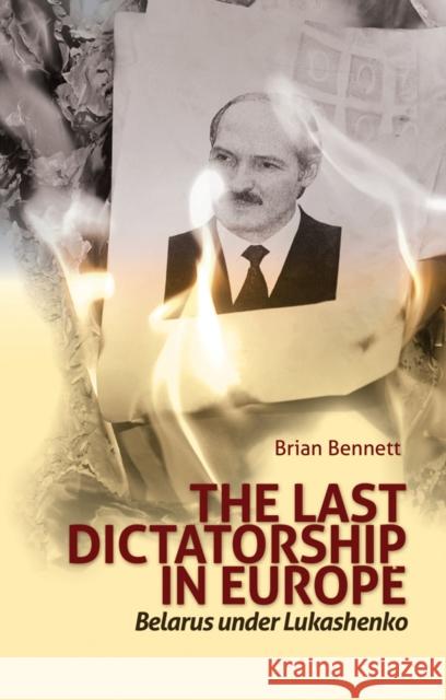 The Last Dictatorship in Europe : Belarus Under Lukashenko Brian Bennett 9781849041676  - książka