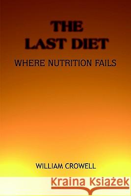 The Last Diet: Where Nutrition Fails. Crowell, William 9781414028224 Authorhouse - książka