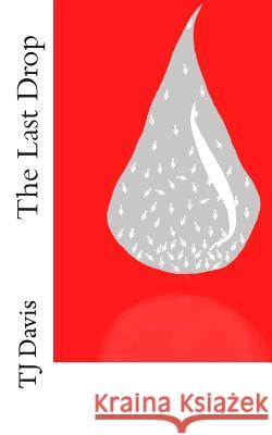 The Last Drop Tj Davis 9781506199986 Createspace Independent Publishing Platform - książka