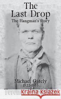 The Last Drop: The Hangman\'s Story Michael Gately 1822 - 1883 Terence Fitzsimons 9781914965982 Mirador Publishing - książka