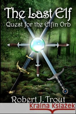 The Last Elf: Quest for the Elfin Orb Robert J. Trout 9781475087857 Createspace - książka
