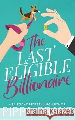 The Last Eligible Billionaire Pippa Grant 9781955930086 Bang Laugh Love LLC - książka
