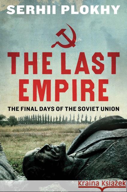 The Last Empire: The Final Days of the Soviet Union Serhii Plokhy 9781780746463 Oneworld Publications - książka