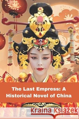 The Last Empress: A Historical Novel of China Dr Marc Regan 9798870453323 Independently Published - książka