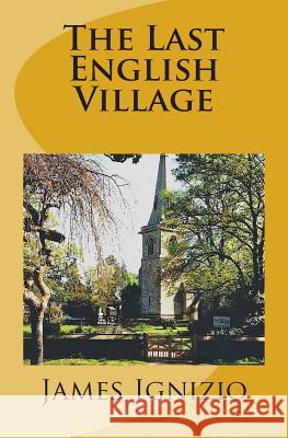 The Last English Village James Ignizio 9781477674918 Createspace - książka