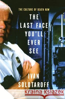 The Last Face You'll Ever See: The Culture of Death Row Ivan Solotaroff 9780060931032 Harper Perennial - książka