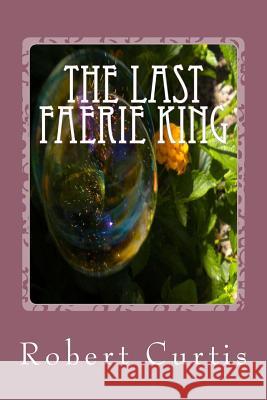 The Last Faerie King: Books of Croaghbeg: Book One MR Robert Bruce Curtis 9781516951055 Createspace Independent Publishing Platform - książka