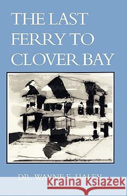 The Last Ferry To Clover Bay Haley, Wayne E. 9781419687860 Booksurge Publishing - książka