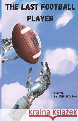 The Last Football Player John Blossom 9780999615614 John Blossom - książka