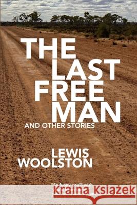 The Last Free Man and Other Stories Lewis Woolston 9781925536881 Truth Serum Press - książka