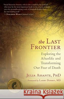 The Last Frontier: Exploring the Afterlife and Transforming Our Fear of Death Julia Assante Larry Dossey 9781608681600 New World Library - książka